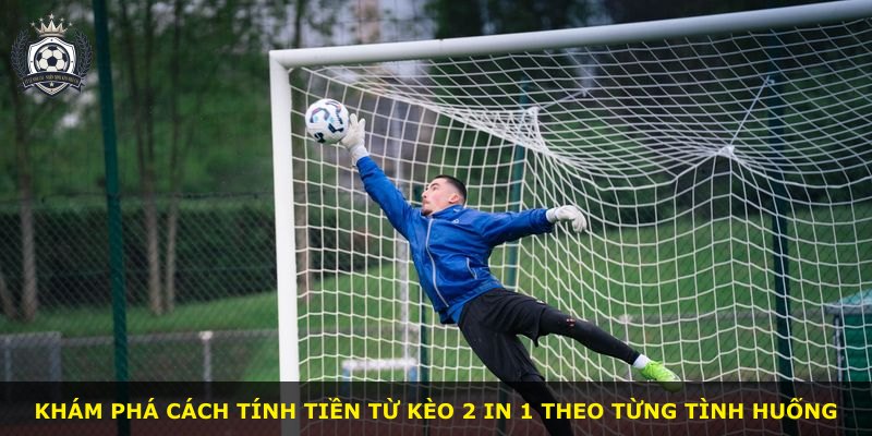 Khám phá cách tính tiền từ kèo 2 in 1 theo từng tình huống