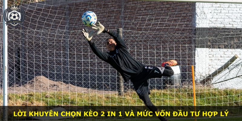 Lời khuyên chọn kèo 2 in 1 và mức vốn đầu tư hợp lý