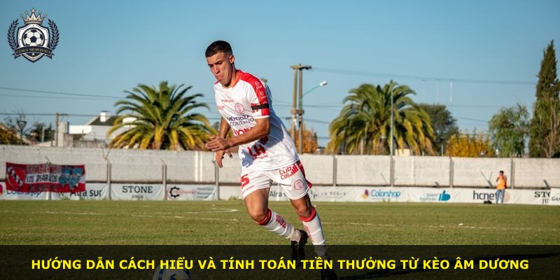 Hướng dẫn cách hiểu và tính toán tiền thưởng từ kèo âm dương