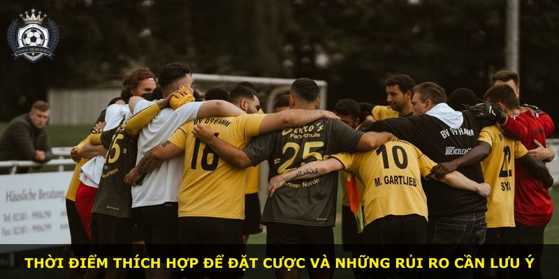 Thời điểm thích hợp để đặt cược và những rủi ro cần lưu ý