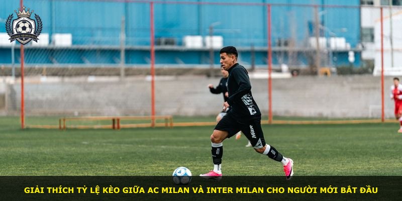 Giải thích tỷ lệ kèo giữa AC Milan và Inter Milan cho người mới bắt đầu