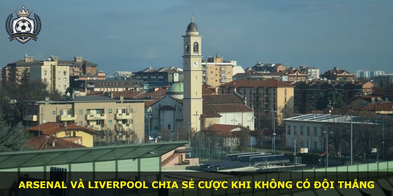 Arsenal và Liverpool chia sẻ cược khi không có đội thắng