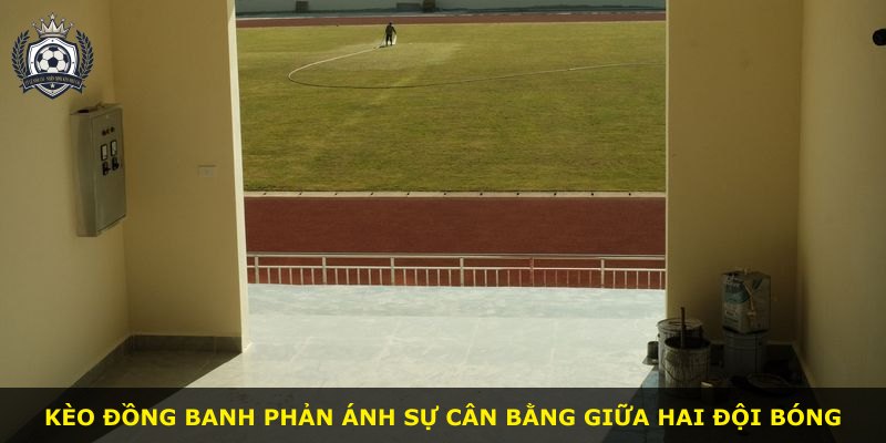 Kèo đồng banh phản ánh sự cân bằng giữa hai đội bóng