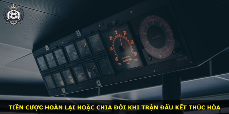 Tiền cược hoàn lại hoặc chia đôi khi trận đấu kết thúc hòa