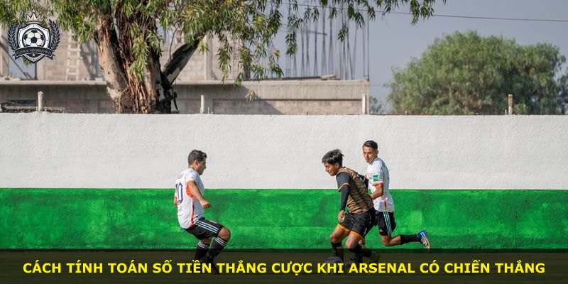 Cách tính toán số tiền thắng cược khi Arsenal có chiến thắng