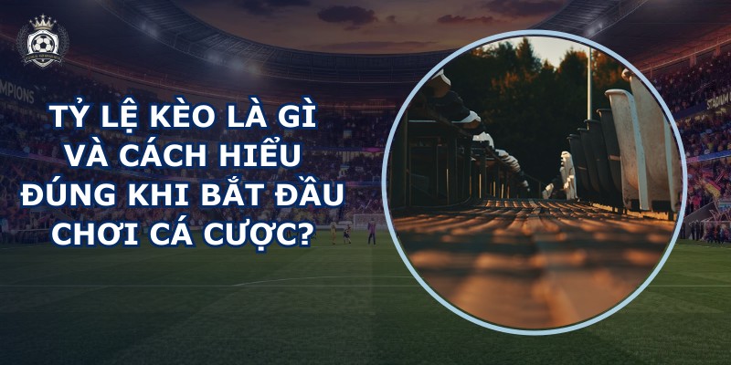 Tỷ lệ kèo là gì