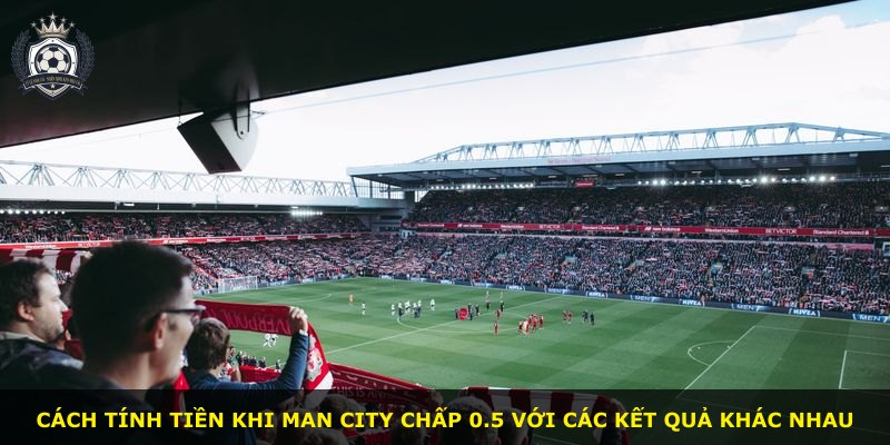 Cách tính tiền khi Man City chấp 0.5 với các kết quả khác nhau