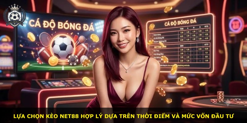 Lựa chọn kèo NET88 hợp lý dựa trên thời điểm và mức vốn đầu tư