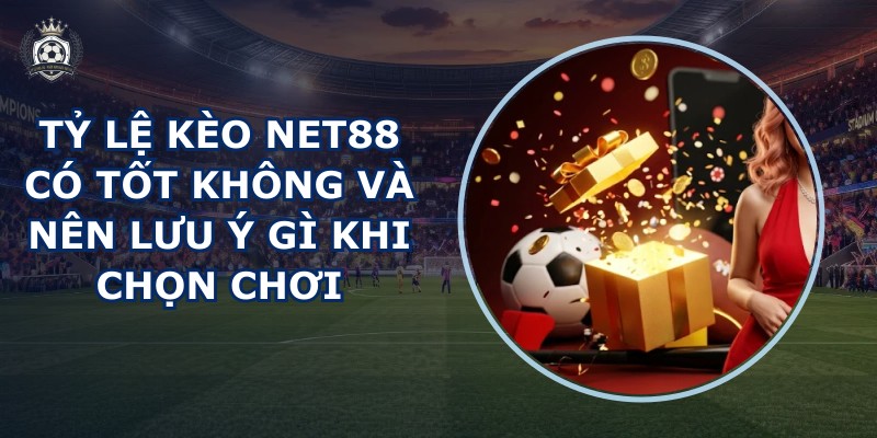 Tỷ lệ kèo NET88 có tốt không