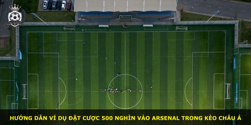 Hướng dẫn ví dụ đặt cược 500 nghìn vào Arsenal trong kèo châu Á