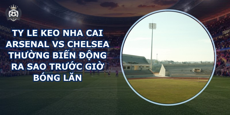 ty le keo nha cai Arsenal vs Chelsea