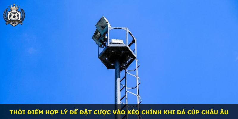 Thời điểm hợp lý để đặt cược vào kèo chính khi đá cúp châu Âu