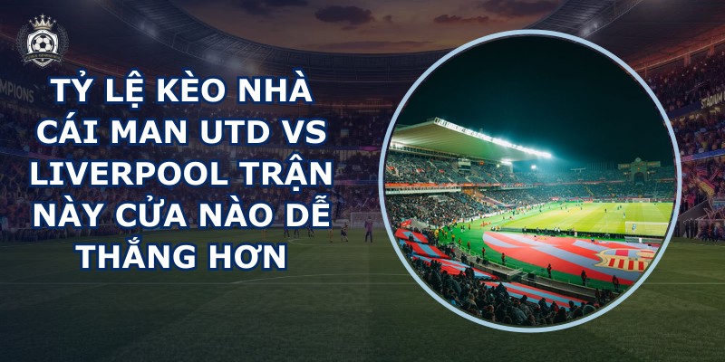 tỷ lệ kèo nhà cái Man Utd vs Liverpool