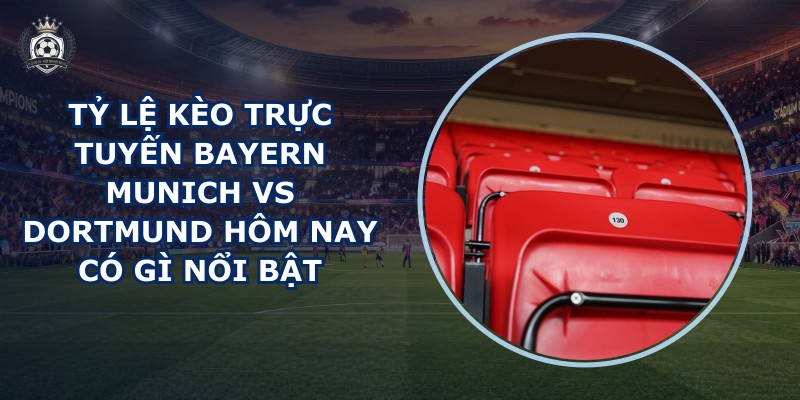 tỷ lệ kèo trực tuyến Bayern Munich vs Dortmund
