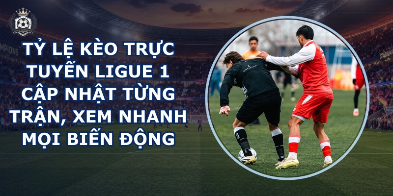 tỷ lệ kèo trực tuyến Ligue 1