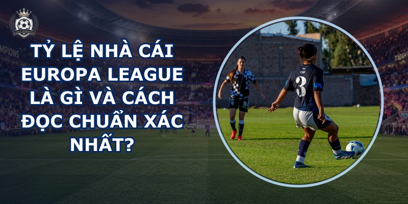tỷ lệ nhà cái Europa League