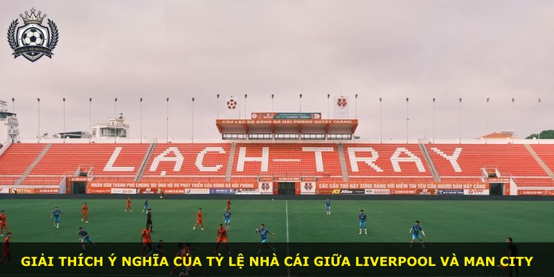 Giải thích ý nghĩa của tỷ lệ nhà cái giữa Liverpool và Man City